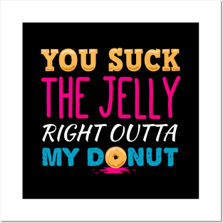 You Suck The Jelly From My Donut Posters and Art